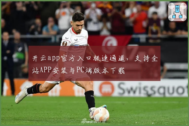 开云app官方入口极速通道，支持全站APP安装与PC端版本下载