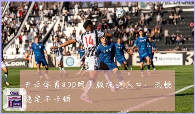 开云体育app网页版极速入口，流畅稳定不卡顿