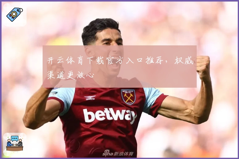 开云体育下载官方入口推荐，权威渠道更放心