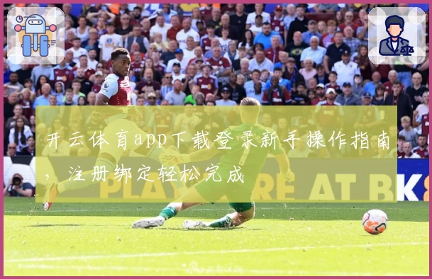 开云体育app下载登录新手操作指南，注册绑定轻松完成