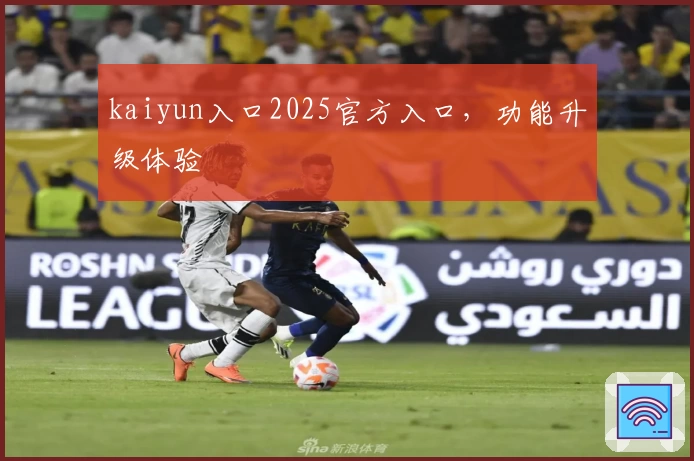 kaiyun入口2025官方入口，功能升级体验