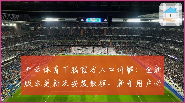 开云体育下载官方入口详解：全新版本更新及安装教程，新手用户必读！