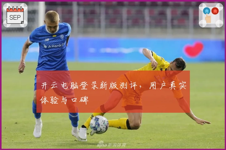 开云电脑登录新版测评，用户真实体验与口碑